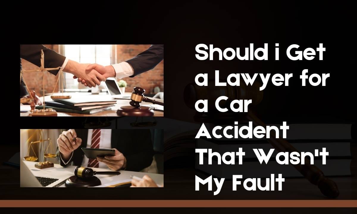 Should i Get a Lawyer for a Car Accident That Wasn't My Fault